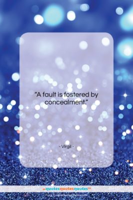 Virgil quote: “A fault is fostered by concealment….”- at QuotesQuotesQuotes.com