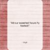 Virgil quote: “All our sweetest hours fly fastest….”- at QuotesQuotesQuotes.com