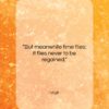 Virgil quote: “But meanwhile time flies; it flies never…”- at QuotesQuotesQuotes.com