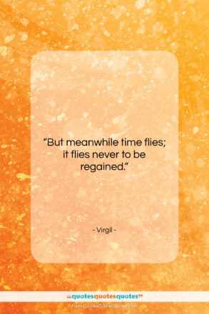 Virgil quote: “But meanwhile time flies; it flies never…”- at QuotesQuotesQuotes.com