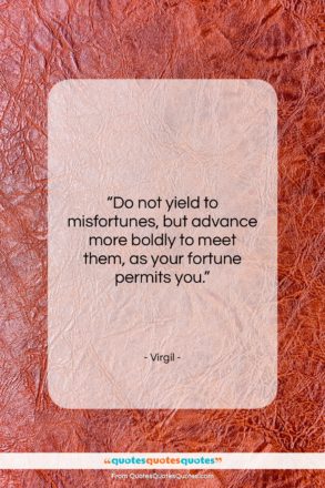 Virgil quote: “Do not yield to misfortunes, but advance…”- at QuotesQuotesQuotes.com
