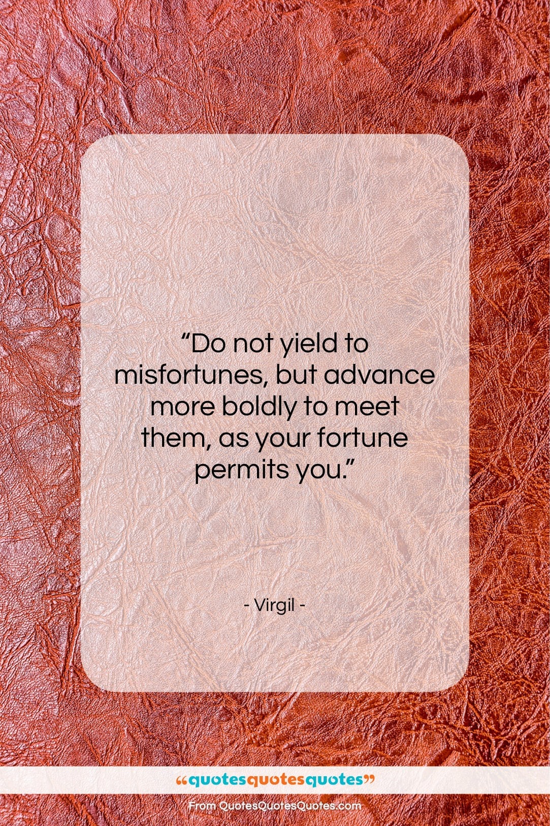 Virgil quote: “Do not yield to misfortunes, but advance…”- at QuotesQuotesQuotes.com