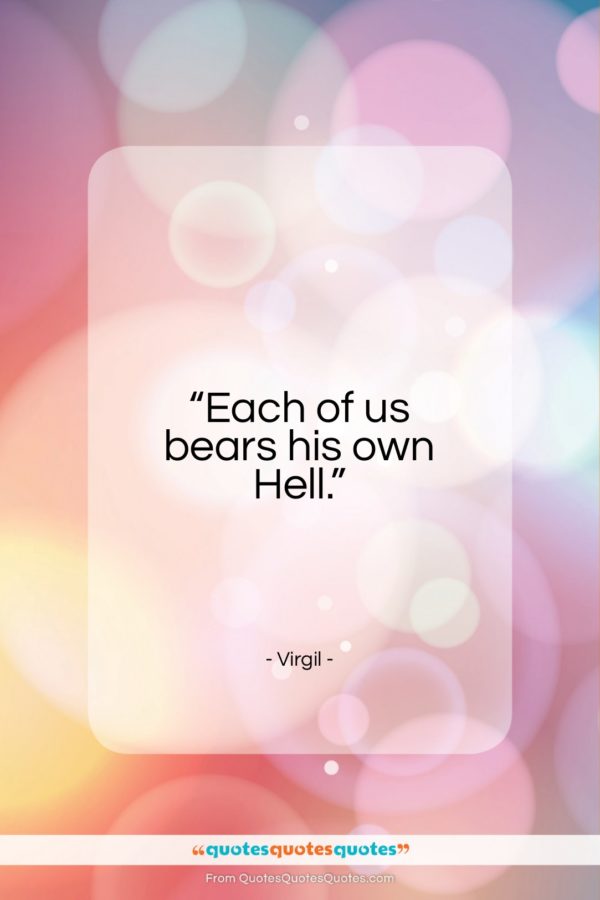 Virgil quote: “Each of us bears his own Hell…”- at QuotesQuotesQuotes.com