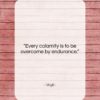 Virgil quote: “Every calamity is to be overcome by…”- at QuotesQuotesQuotes.com