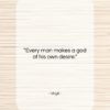 Virgil quote: “Every man makes a god of his…”- at QuotesQuotesQuotes.com