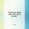 Virgil quote: “Fortune sides with him who dares.”- at QuotesQuotesQuotes.com