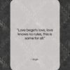 Virgil quote: “Love begets love, love knows no rules,…”- at QuotesQuotesQuotes.com