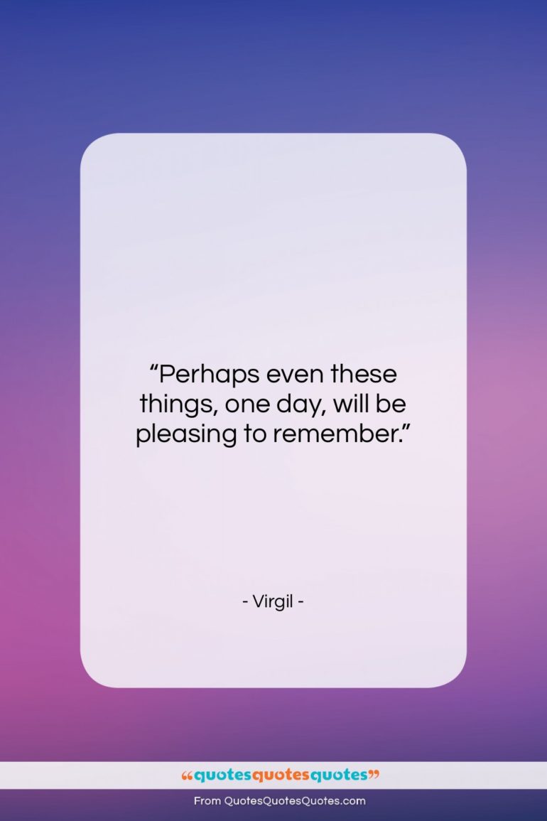 Virgil quote: “Perhaps even these things, one day, will…”- at QuotesQuotesQuotes.com