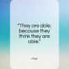 Virgil quote: “They are able, because they think they are able.”- at QuotesQuotesQuotes.com