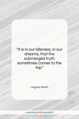 Virginia Woolf quote: “It is in our idleness, in our…”- at QuotesQuotesQuotes.com
