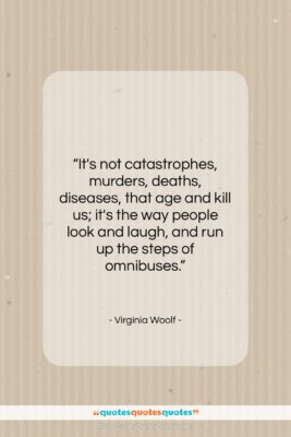 Virginia Woolf quote: “It’s not catastrophes, murders, deaths, diseases, that…”- at QuotesQuotesQuotes.com