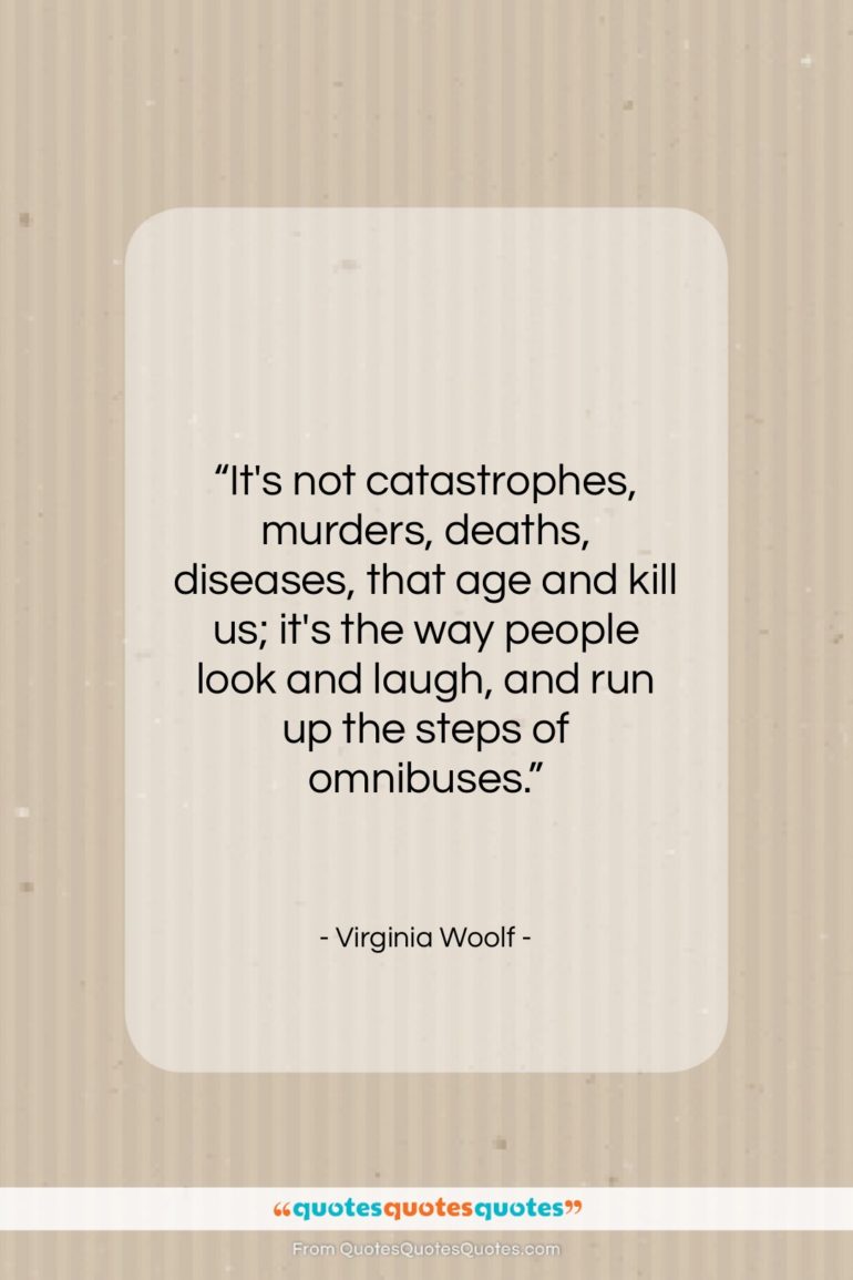 Virginia Woolf quote: “It’s not catastrophes, murders, deaths, diseases, that…”- at QuotesQuotesQuotes.com