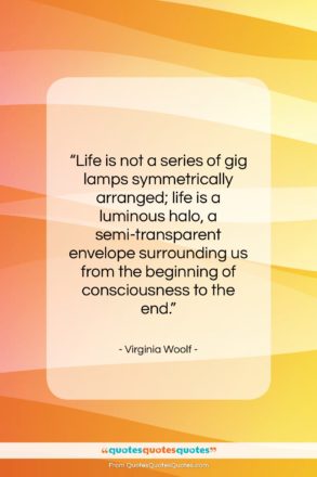 Virginia Woolf quote: “Life is not a series of gig…”- at QuotesQuotesQuotes.com