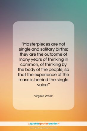 Virginia Woolf quote: “Masterpieces are not single and solitary births;…”- at QuotesQuotesQuotes.com