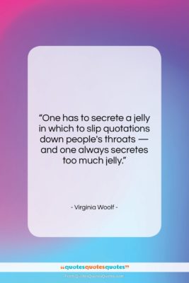 Virginia Woolf quote: “One has to secrete a jelly in…”- at QuotesQuotesQuotes.com