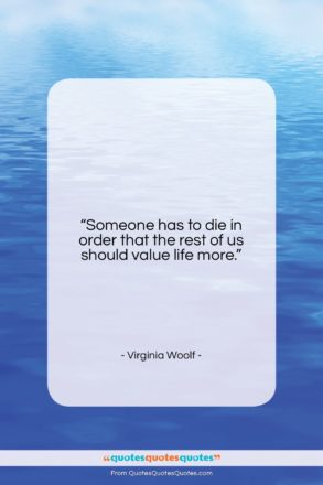 Virginia Woolf quote: “Someone has to die in order that…”- at QuotesQuotesQuotes.com