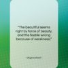 Virginia Woolf quote: “The beautiful seems right by force of…”- at QuotesQuotesQuotes.com