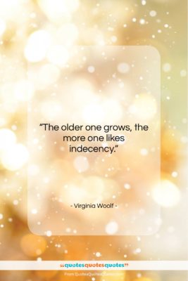 Virginia Woolf quote: “The older one grows, the more one…”- at QuotesQuotesQuotes.com