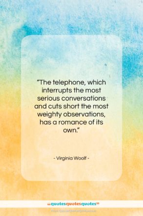 Virginia Woolf quote: “The telephone, which interrupts the most serious…”- at QuotesQuotesQuotes.com