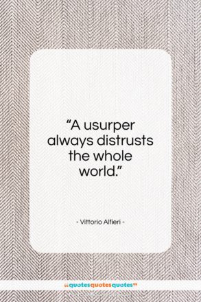 Vittorio Alfieri quote: “A usurper always distrusts the whole world…”- at QuotesQuotesQuotes.com