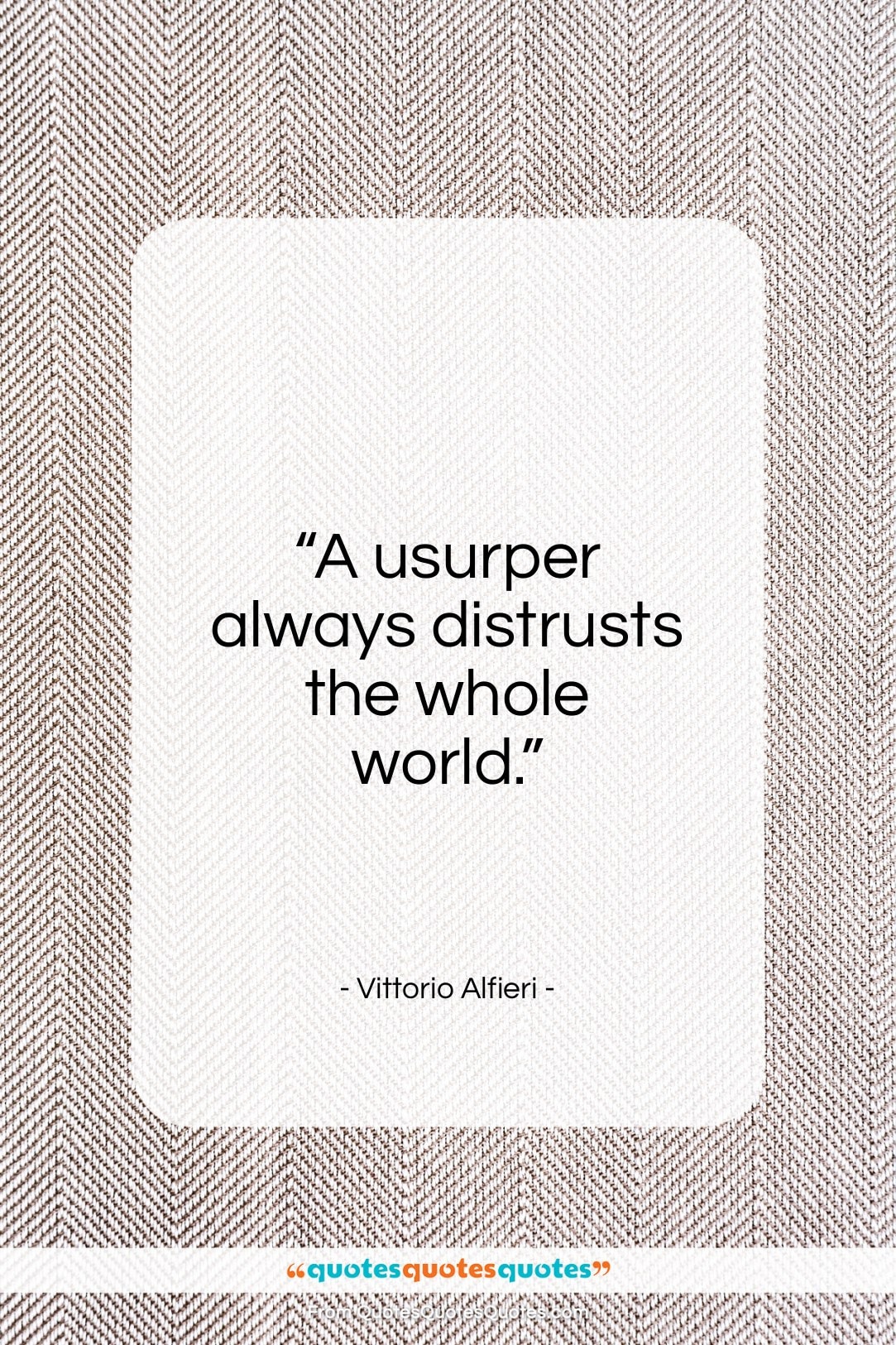 Vittorio Alfieri quote: “A usurper always distrusts the whole world…”- at QuotesQuotesQuotes.com