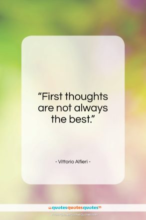 Vittorio Alfieri quote: “First thoughts are not always the best…”- at QuotesQuotesQuotes.com