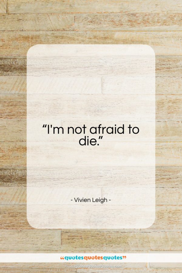 Vivien Leigh quote: “I’m not afraid to die…”- at QuotesQuotesQuotes.com