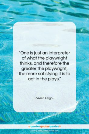 Vivien Leigh quote: “One is just an interpreter of what…”- at QuotesQuotesQuotes.com