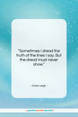 Vivien Leigh quote: “Sometimes I dread the truth of the…”- at QuotesQuotesQuotes.com