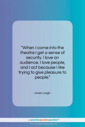Vivien Leigh quote: “When I come into the theatre I…”- at QuotesQuotesQuotes.com