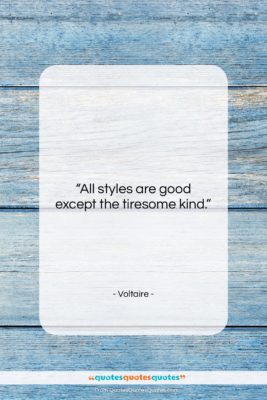Voltaire quote: “All styles are good except the tiresome…”- at QuotesQuotesQuotes.com