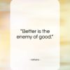 Voltaire quote: “Better is the enemy of good….”- at QuotesQuotesQuotes.com