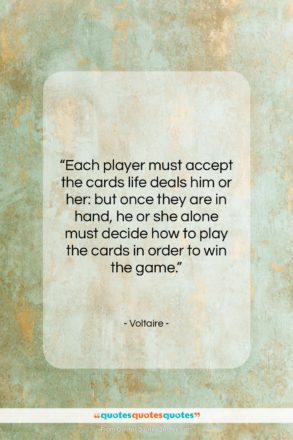 Voltaire quote: “Each player must accept the cards life…”- at QuotesQuotesQuotes.com
