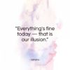 Voltaire quote: “Everything’s fine today — that is our illusion.”- at QuotesQuotesQuotes.com