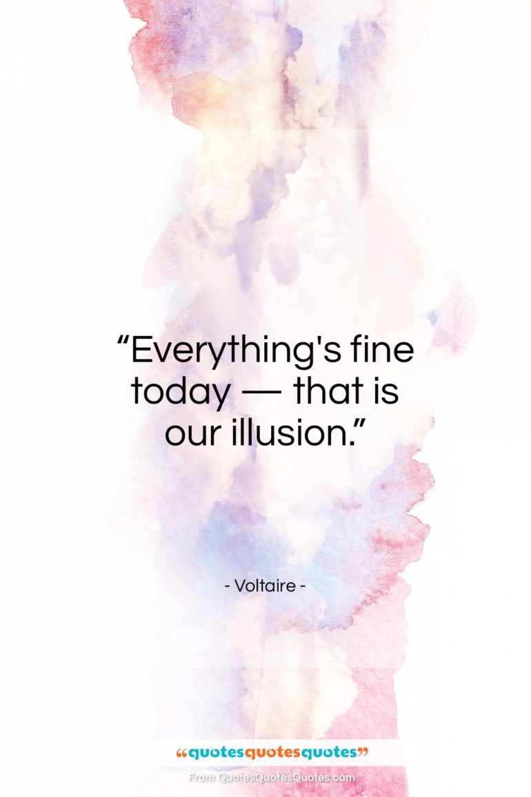 Voltaire quote: “Everything’s fine today — that is our illusion.”- at QuotesQuotesQuotes.com