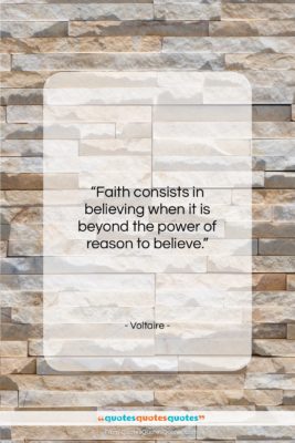 Voltaire quote: “Faith consists in believing when it is…”- at QuotesQuotesQuotes.com