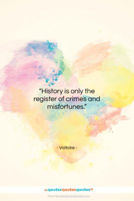 Voltaire quote: “History is only the register of crimes…”- at QuotesQuotesQuotes.com