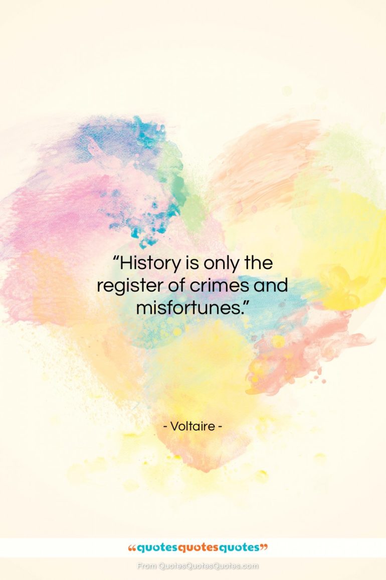 Voltaire quote: “History is only the register of crimes…”- at QuotesQuotesQuotes.com