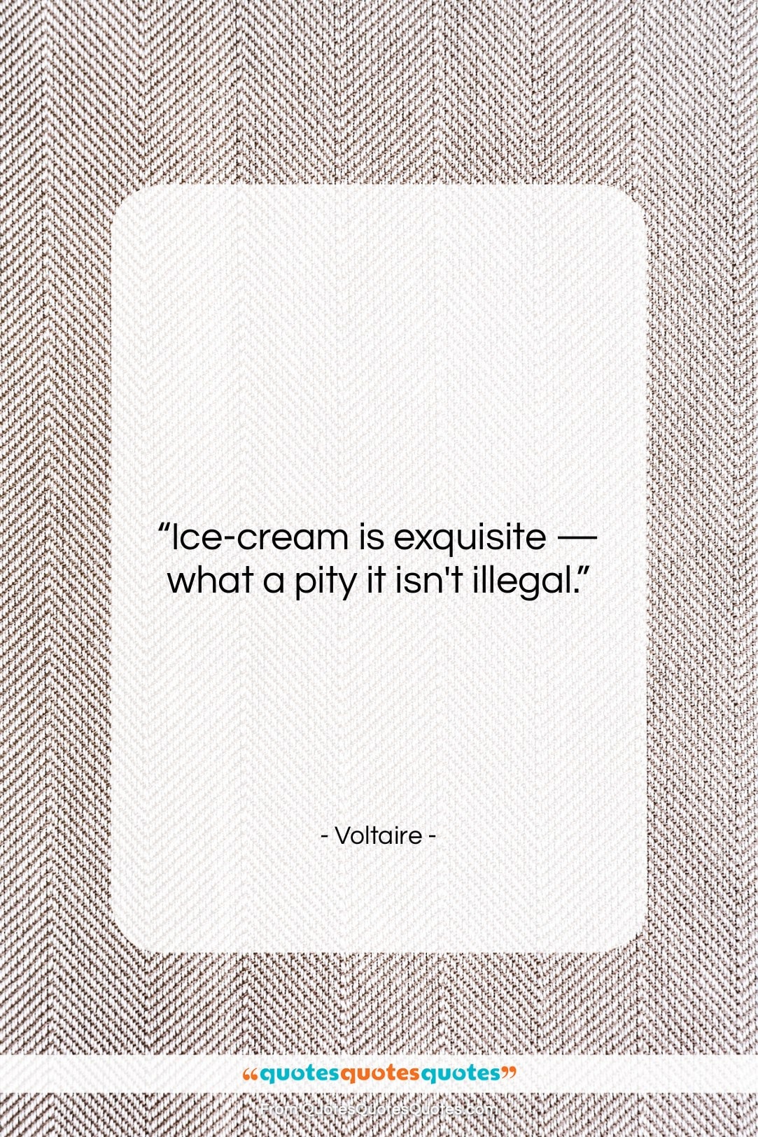 Voltaire quote: “Ice-cream is exquisite — what a pity…”- at QuotesQuotesQuotes.com