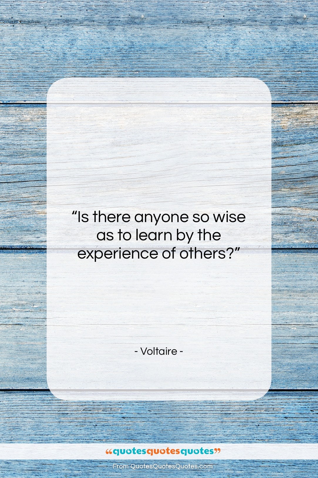 Voltaire quote: “Is there anyone so wise as to…”- at QuotesQuotesQuotes.com