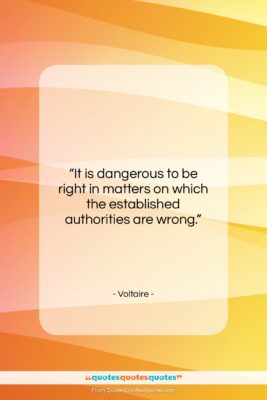 Voltaire quote: “It is dangerous to be right in…”- at QuotesQuotesQuotes.com