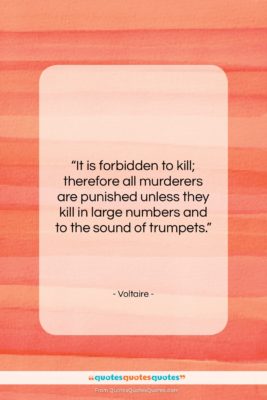 Voltaire quote: “It is forbidden to kill; therefore all…”- at QuotesQuotesQuotes.com
