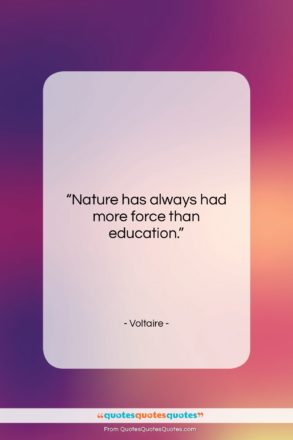 Voltaire quote: “Nature has always had more force than…”- at QuotesQuotesQuotes.com