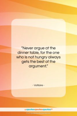 Voltaire quote: “Never argue at the dinner table, for…”- at QuotesQuotesQuotes.com