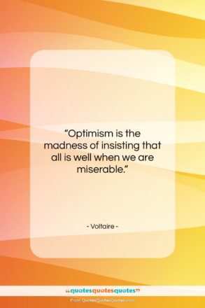 Voltaire quote: “Optimism is the madness of insisting that…”- at QuotesQuotesQuotes.com