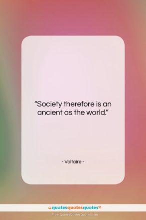Voltaire quote: “Society therefore is an ancient as the…”- at QuotesQuotesQuotes.com