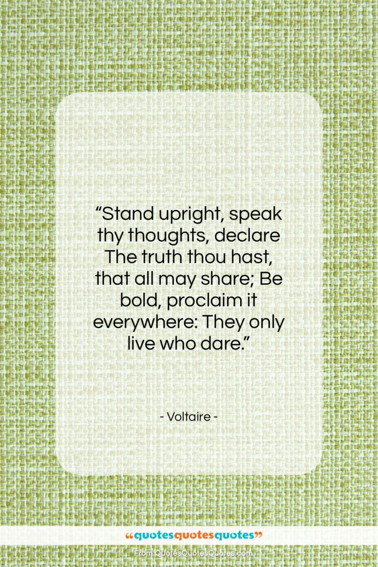 Voltaire quote: “Stand upright, speak thy thoughts, declare The…”- at QuotesQuotesQuotes.com
