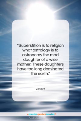 Voltaire quote: “Superstition is to religion what astrology is…”- at QuotesQuotesQuotes.com
