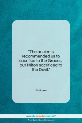 Voltaire quote: “The ancients recommended us to sacrifice to…”- at QuotesQuotesQuotes.com