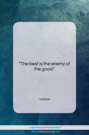 Voltaire quote: “The best is the enemy of the…”- at QuotesQuotesQuotes.com